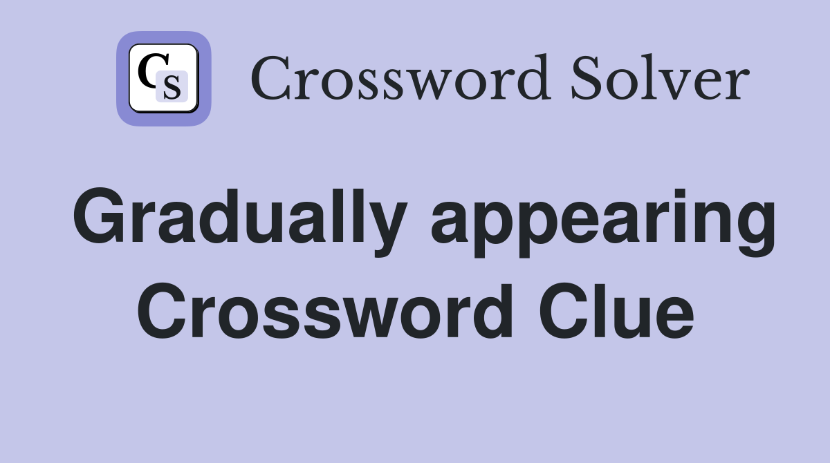 Gradually appearing - Crossword Clue Answers - Crossword Solver